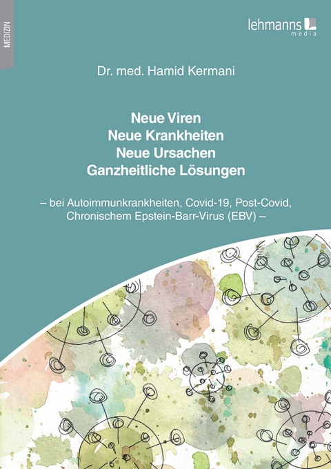 Neue Viren - Neue Krankheiten - Neue Ursachen - Ganzheitliche Lösungen - Hamid Kermani