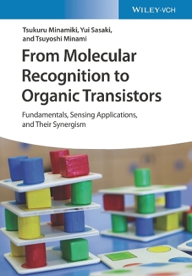 From Molecular Recognition to Organic Transistors – Fundamentals, Sensing Applications, and Their Synergism - T Minamiki