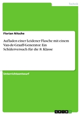 Aufladen einer Leidener Flasche mit einem Van-de-Graaff-Generator. Ein Schülerversuch für die 8. Klasse - Florian Nitsche