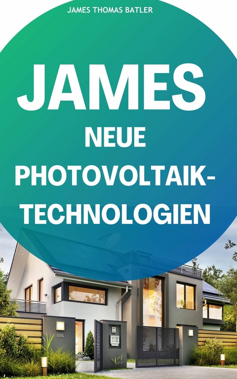 JAMES NEUE Photovoltaik-Technologien: Ein Überblick über die verschiedenen Arten von Solarzellen und Modulen -  JAMES THOMAS BATLER