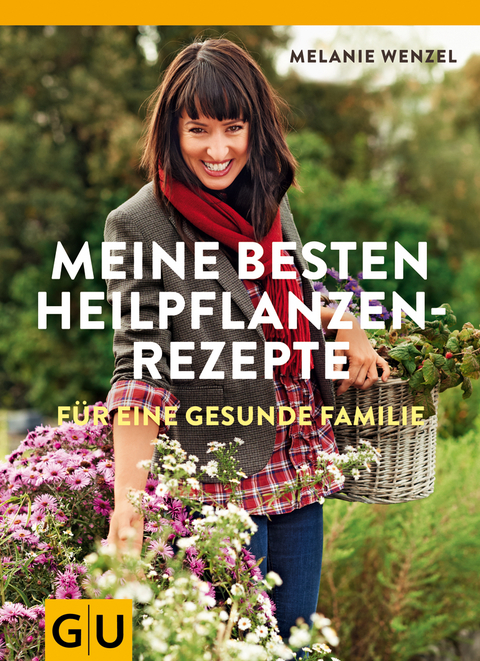 Meine besten Heilpflanzenrezepte - Melanie Wenzel