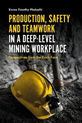 Production, Safety and Teamwork in a Deep-Level Mining Workplace -  Sizwe Timothy Phakathi
