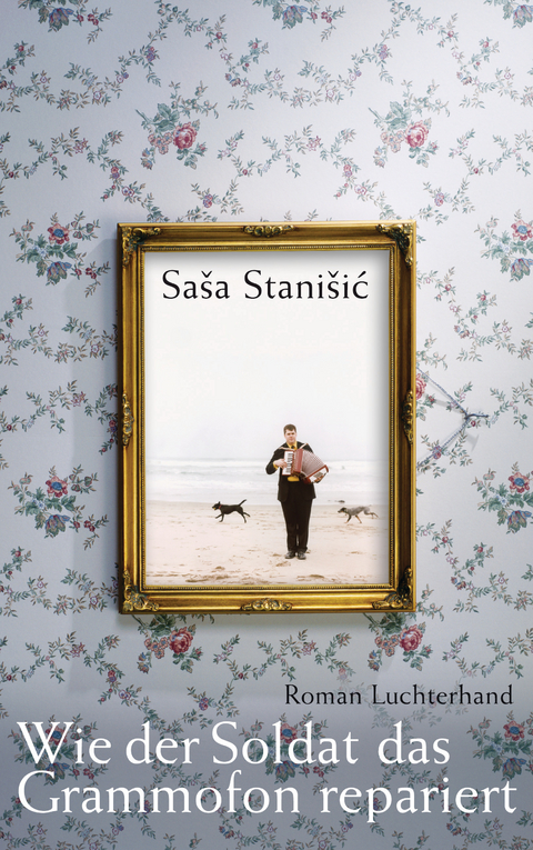 Wie der Soldat das Grammofon repariert - Saša Stanišić