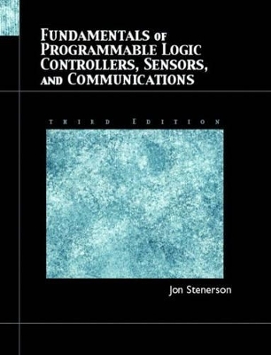 Fundamentals of Programmable Logic Controllers, Sensors, and Communications - Jon Stenerson