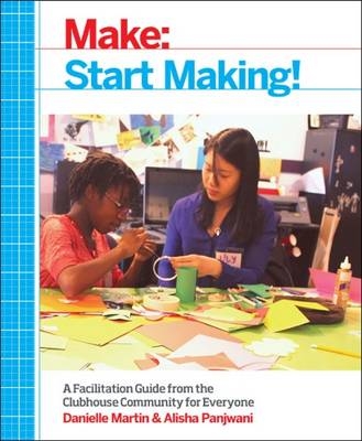 Start Making! -  Danielle Martin,  Alisha Panjwani,  Natalie Rusk