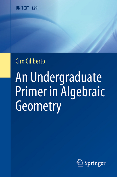 An Undergraduate Primer in Algebraic Geometry - Ciro Ciliberto