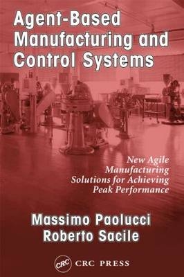 Agent-Based Manufacturing and Control Systems -  Massimo Paolucci,  Roberto Sacile