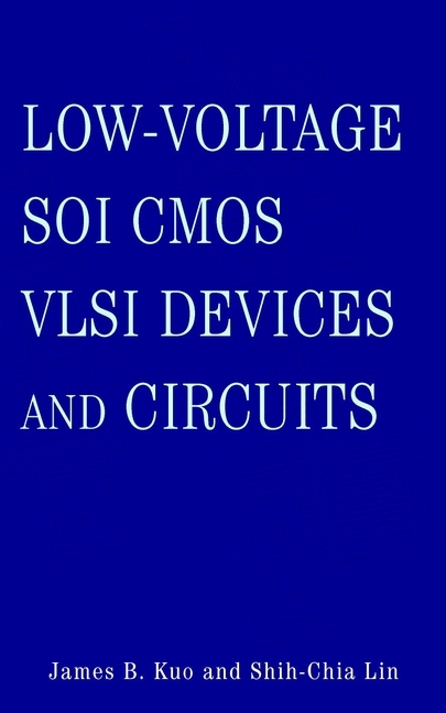 Low-Voltage SOI CMOS VLSI Devices and Circuits -  James B. Kuo,  Shih-Chia Lin