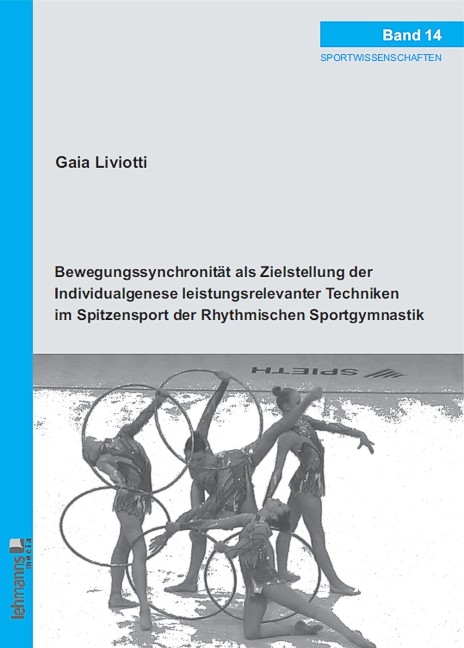 Bewegungssynchronität als Zielstellung der Individualgenese leistungsrelevanter Techniken im Spitzensport der Rhythmischen Sportgymnastik - Gaia Liviotti